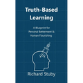 Truth-Based Learning: A Blueprint for Personal Betterment & Human Flourishing