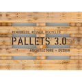 Pallets 3.0. Remodeled, Reused, Recycled: Architecture + Design