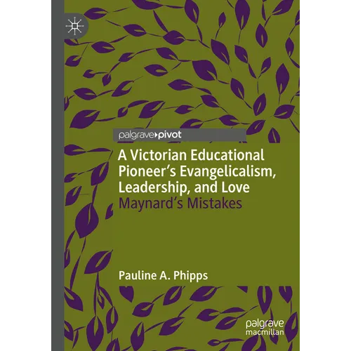 A Victorian Educational Pioneer's Evangelicalism, Leadership, and Love: Maynard's Mistakes