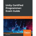 Unity Certified Programmer: Exam Guide: Expert tips and techniques to pass the Unity certification exam at the first attempt