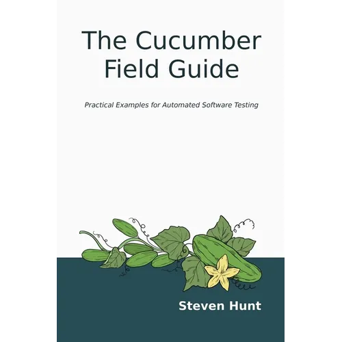The Cucumber Field Guide: Practical Examples for Automated Software Testing