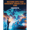 Mastering Supply Chain Management through Lean Six Sigma