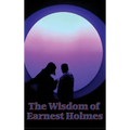 The Wisdom of Earnest Holmes: The Science of Essays on Spiritual Law and Creative Mind
