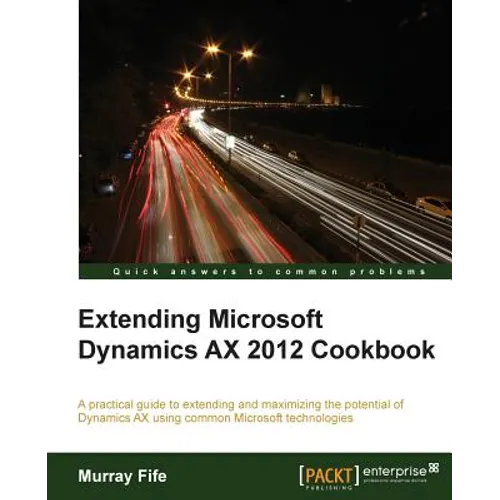 Extending Microsoft Dynamics Ax 2012 Cookbook