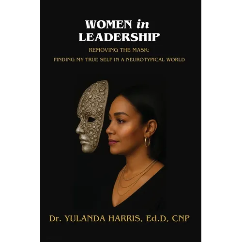 Women in Leadership: Removing the Mask: Finding My True Self in a Neurotypical World