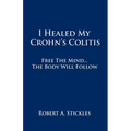 I Healed My Crohn's Colitis: Free the Mind, the Body Will Follow