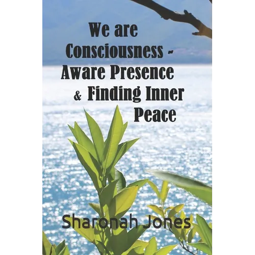 We Are Consciousness - Aware Presence & Finding Inner Peace