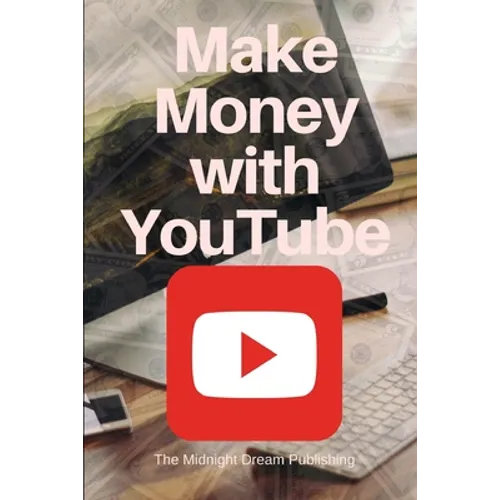 YouTube: Make Money with YouTube: How to Make Money with Youtube