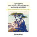How to Start Personal Histories and Genealogy Journalism Businesses: Genealogy Course Template, Syllabus, Writing & Marketing Guide