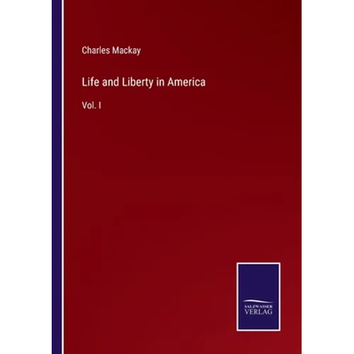 Life and Liberty in America: Vol. I