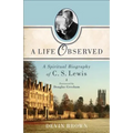 A Life Observed: A Spiritual Biography of C. S. Lewis