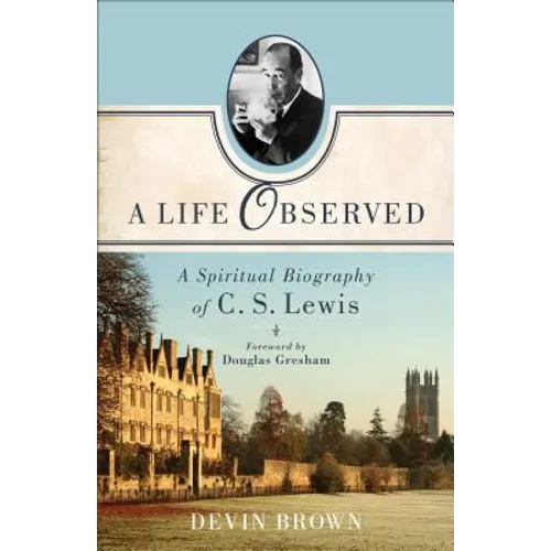 A Life Observed: A Spiritual Biography of C. S. Lewis