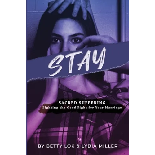 Stay: Sacred Suffering: Fighting the Good Fight For Your Marriage