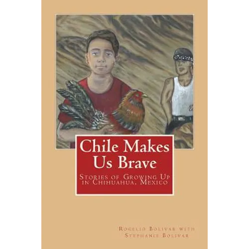 Chile Makes Us Brave: Stories of Growing Up in Chihuahua, Mexico