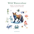 Wild Watercolour: Connect to the Natural World Through the Art of Painting