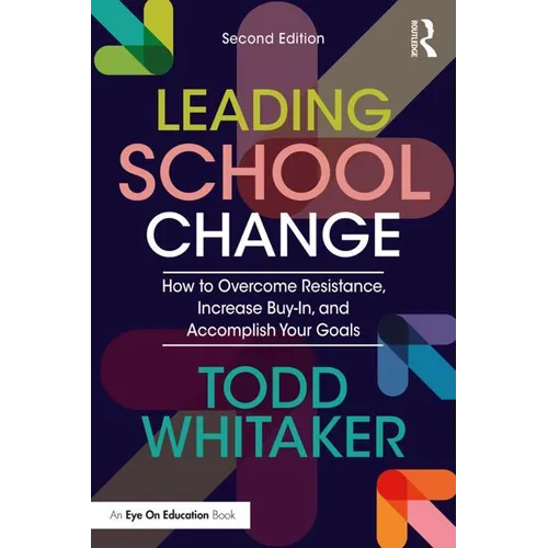 Leading School Change: How to Overcome Resistance, Increase Buy-In, and Accomplish Your Goals