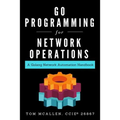 Go Programming for Network Operations: A Golang Network Automation Handbook