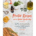 Master Recipes from the Herbal Apothecary: 375 Tinctures, Salves, Teas, Capsules, Oils, and Washes for Whole-Body Health and Wellness