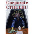 Corporate Cthulhu: Lovecraftian Tales of Bureaucratic Nightmare