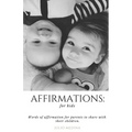 Affirmations: For Kids: Words of Affirmation for Parents to Share with Their Children.