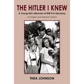 The Hitler I Knew: A Young Girl's Memoirs of WW II in Germany