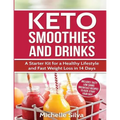 Keto Smoothies and Drinks: A Starter Kit for a Healthy Lifestyle and Fast Weight Loss in 14 Days