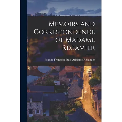 Memoirs and Correspondence of Madame Récamier
