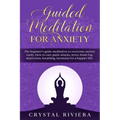 Guided Meditation for Anxiety: The Beginner's Guide Meditation to Overcome Anxiety Easily. How to Cure Panic Attacks, Stress, Brain Fog, Depression,