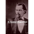 Dr. Randolph's Magical Elixir: The Story of the 19th Century Genius Who Created WESTERN Sexual Magic