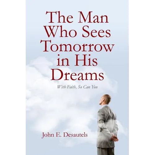 The Man Who Sees Tomorrow in His Dreams: With Faith, So Can You