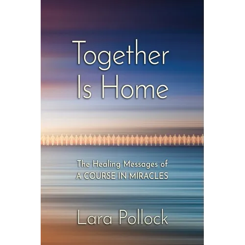 Together Is Home: The Healing Messages of A Course in Miracles