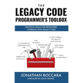 The Legacy Code Programmer's Toolbox: Practical Skills for Software Professionals Working with Legacy Code