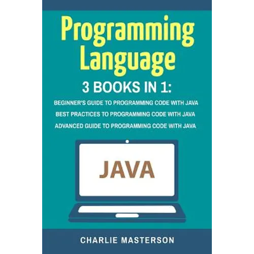 Programming Language: 3 Books in 1: Beginner's Guide + Best Practices + Advanced Guide to Programming Code with Java