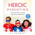 Heroic Parenting: An Essential Guide to Raising Safe, Savvy, Confident Kids