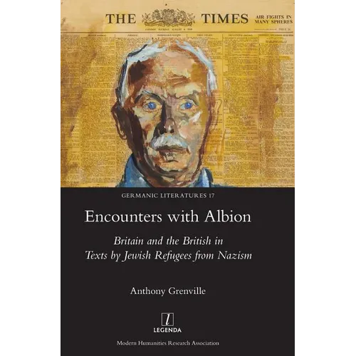 Encounters with Albion: Britain and the British in Texts by Jewish Refugees from Nazism