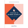 Team Guide to Software Testability: Better software through greater testability