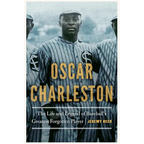 Oscar Charleston: The Life and Legend of Baseball's Greatest Forgotten Player