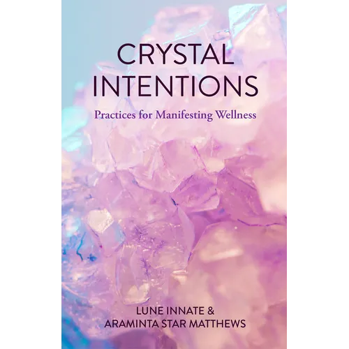 Crystal Intentions: Practices for Manifesting Wellness (Crystal Book, Crystals Meanings)