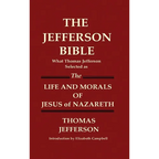 THE JEFFERSON BIBLE What Thomas Jefferson Selected as THE LIFE AND MORALS OF JESUS OF NAZARETH - Hardcover