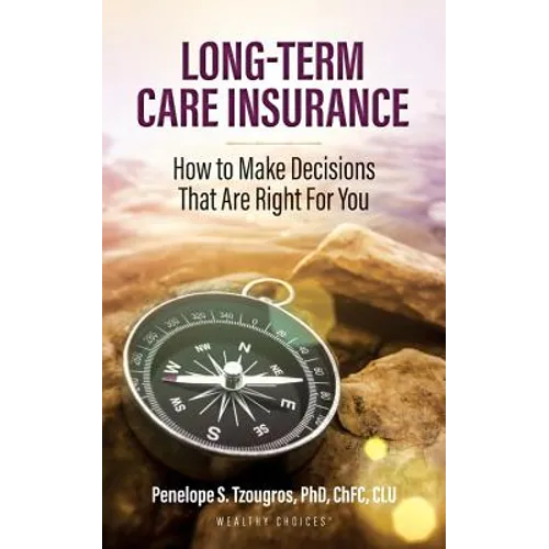 Long Term Care Insurance: How To Make Decisions That Are Right For You