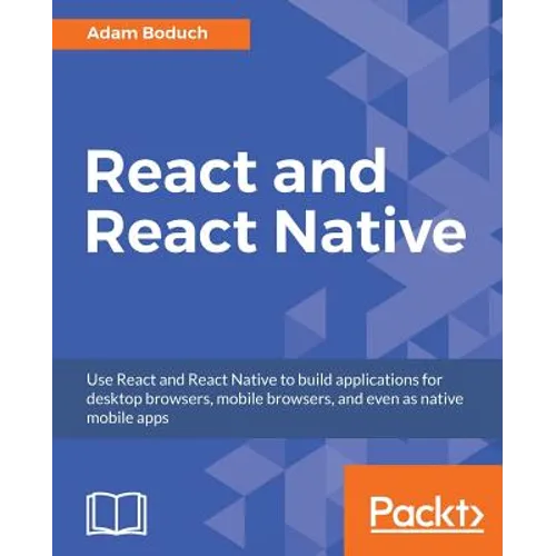 React and React Native: Build cross-platform JavaScript apps with native power for mobile, web and desktop