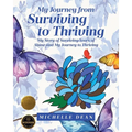 My Journey from Surviving to Thriving: My Story of Surviving Years of Abuse and My Journey to Thriving