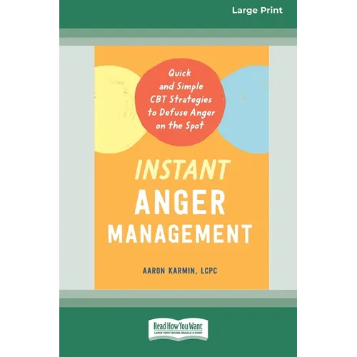 Instant Anger Management: Quick and Simple CBT Strategies to Defuse Anger on the Spot [Large Print 16 Pt Edition]