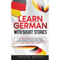 Learn German with Short Stories: Over 100 Dialogues & Daily Used Phrases to Learn German in no Time. Language Learning Lessons for Beginners to Improv