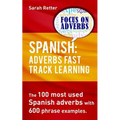 Spanish: Adverbs Fast Track Learning: The 100 most used Spanish adverbs with 600 phrase examples.