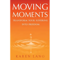 Moving Moments: Transform your suffering into freedom