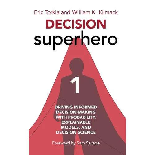 Decision Superhero Book 1: Driving Informed Decision-Making with Probability, Explainable Models, and Decision ScienceDriving Informed Decision-Making