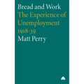 Bread and Work: The Experience of Unemployment 1918-39