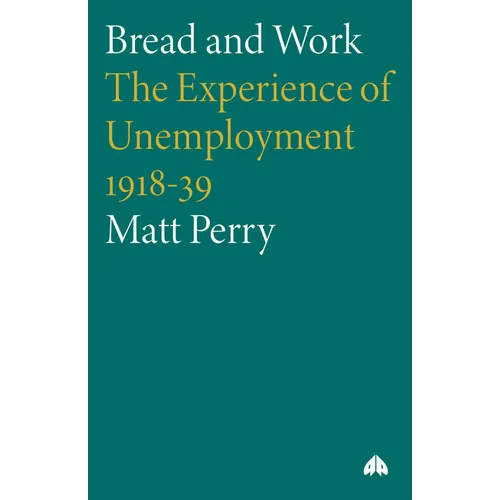 Bread and Work: The Experience of Unemployment 1918-39