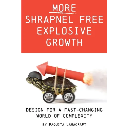More Shrapnel Free Explosive Growth: Design for a fast-changing world of complexity